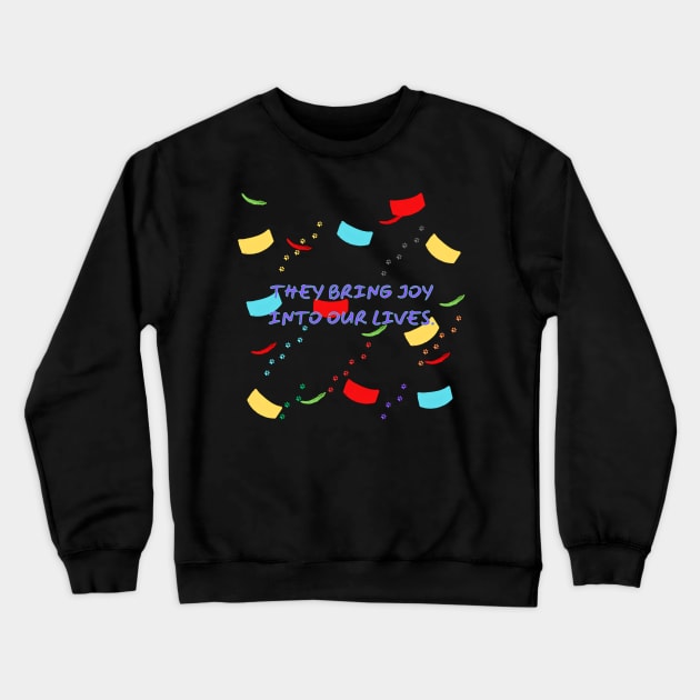 They Bring Joy Into Our Lives. Crewneck Sweatshirt by HALLSHOP